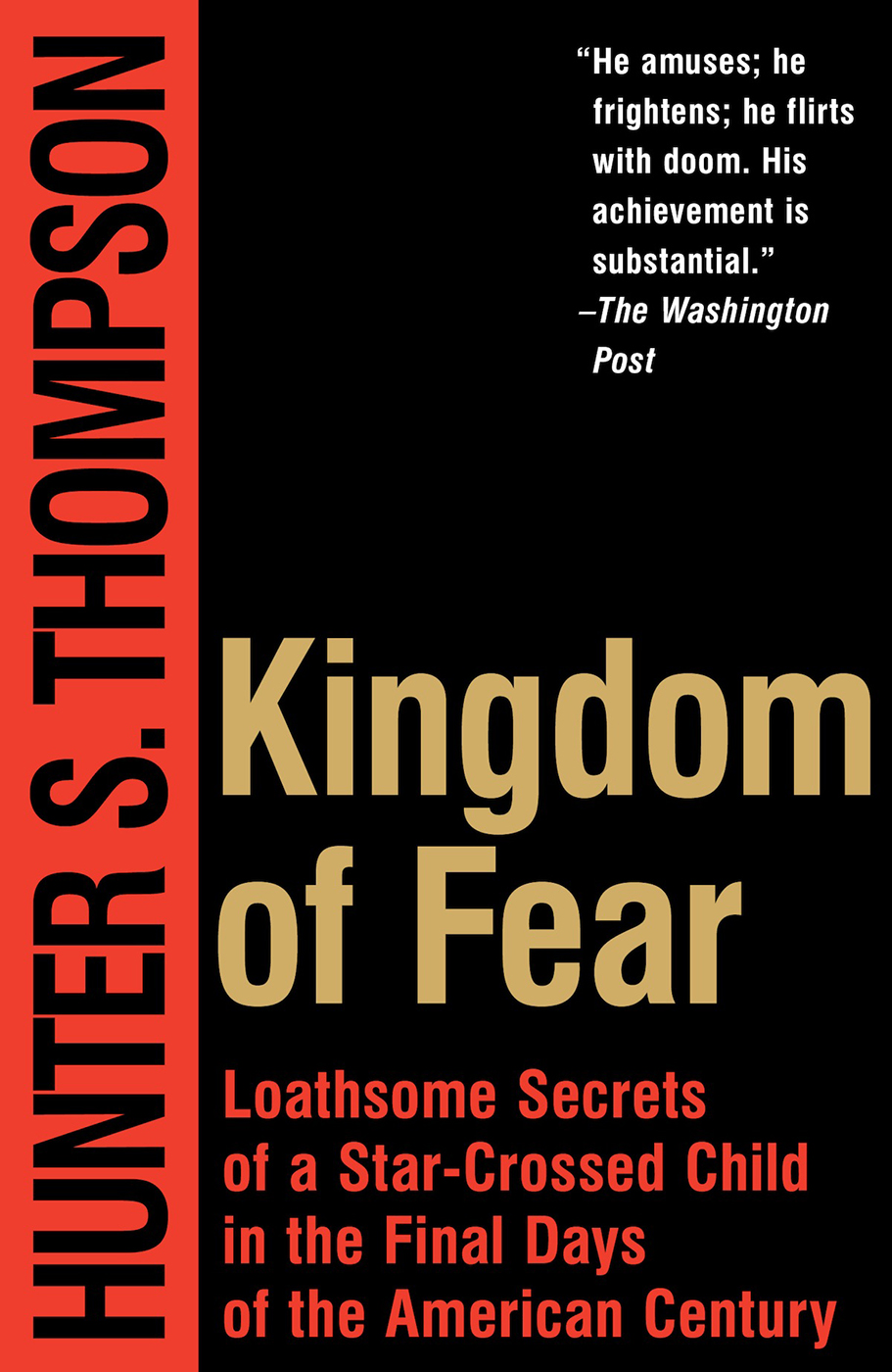 Kingdom Of Fear Loathsome Secrets Of A Starcrossed Child In The Final Days Of The American Century Hunter S Thompson