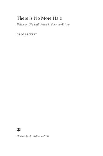 There Is No More Haiti Between Life And Death In Portauprince 1st Edition Greg Beckett