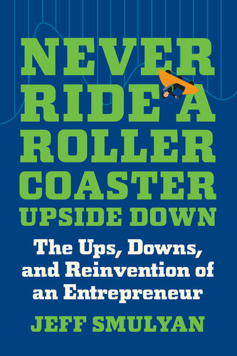 Never Ride A Rollercoaster Upside Down The Ups Downs And Reinvention Of An Entrepreneur Jeff Smulyan