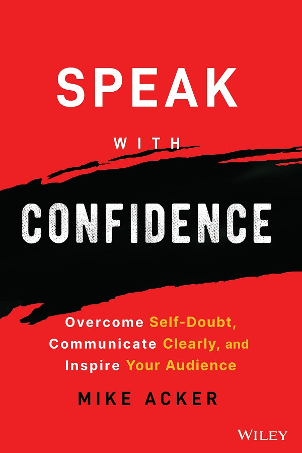 Speak With Confidence Overcome Selfdoubt Communicate Clearly And Inspire Your Audience Mike Acker