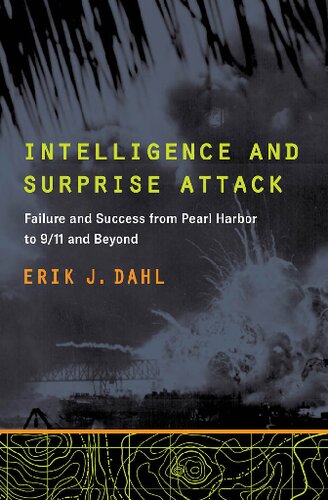 Intelligence And Surprise Attack Failure And Success From Pearl Harbor To 911 And Beyond Erik J Dahl