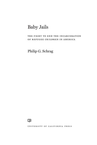 Baby Jails The Fight To End The Incarceration Of Refugee Children In America 1st Edition Philip G Schrag