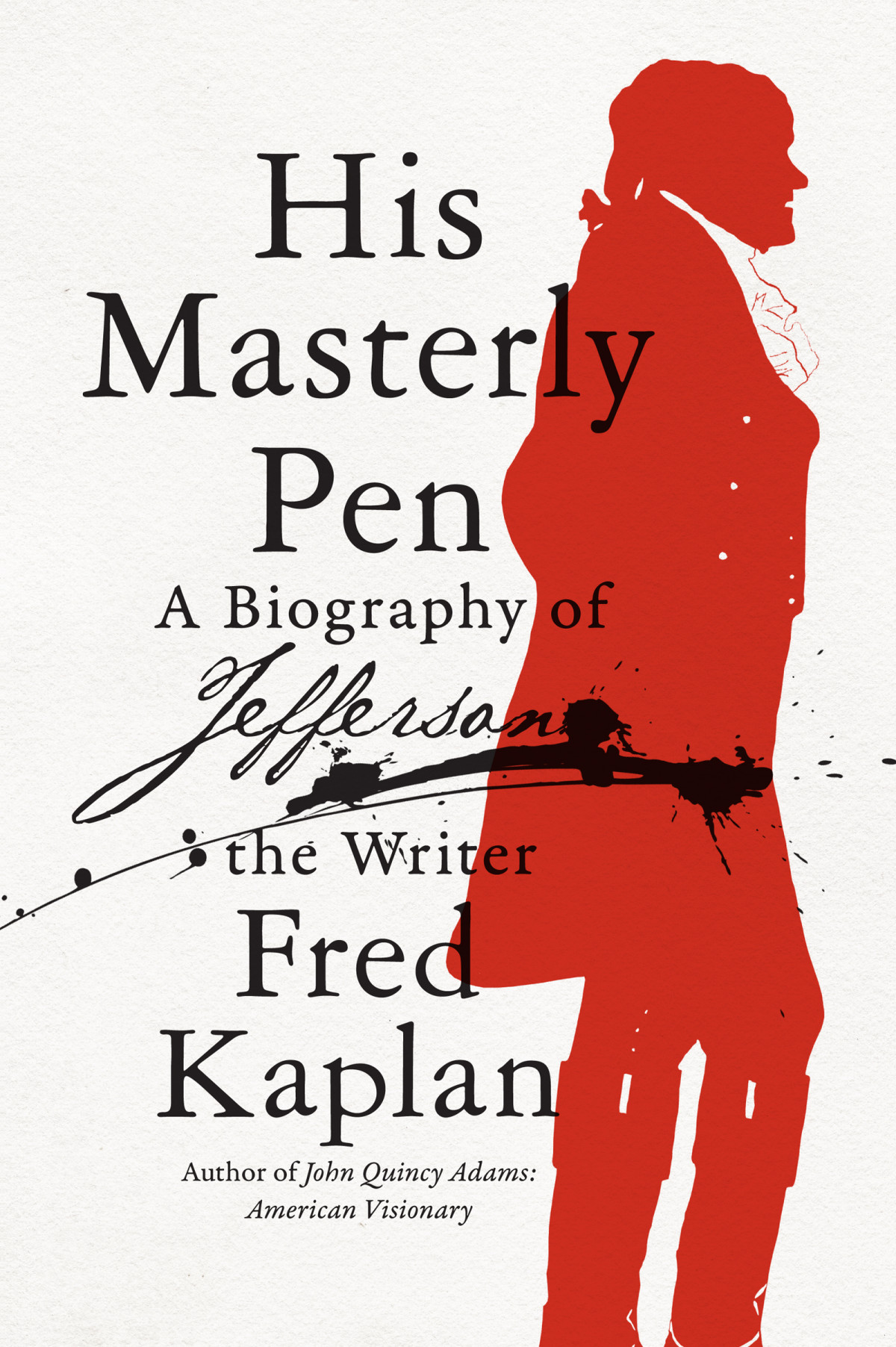 His Masterly Pen A Biography Of Jefferson The Writer Fred Kaplan