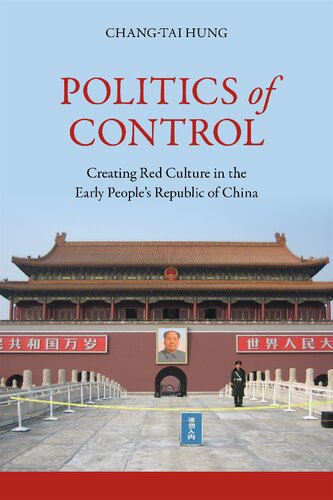 Politics Of Control Creating Red Culture In The Early Peoples Republic Of China Changtai Hung