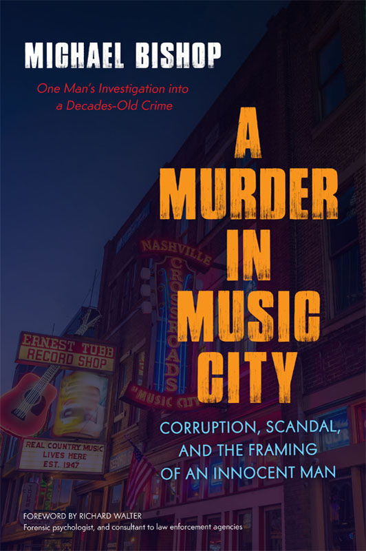 A Murder In Music City Corruption Scandal And The Framing Of An Innocent Man Michael Bishop