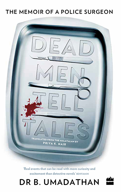 Dead Men Tell Tales The Memoir Of A Police Surgeon I Dr B Umadathan