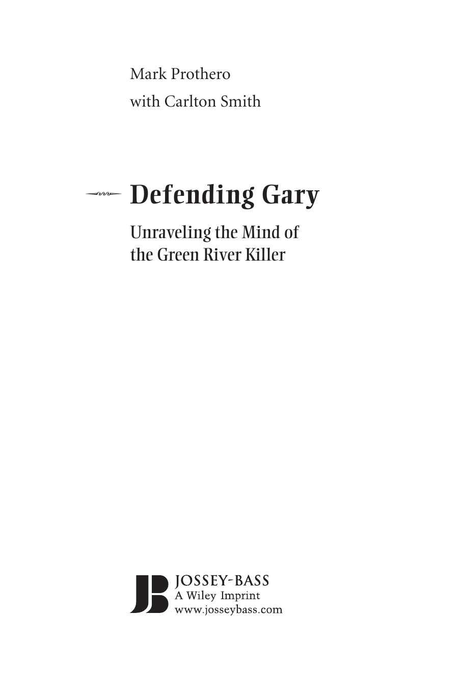 Defending Gary Unraveling The Mind Of The Green River Killer Mark Prothero
