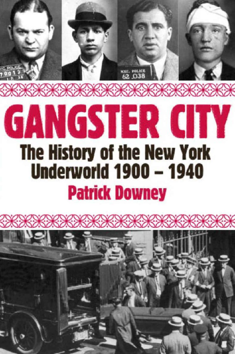 Gangster City The History Of The New York Underworld 19001935 Patrick Downey