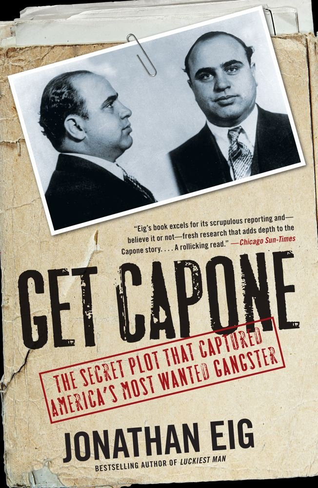 Get Capone The Secret Plot That Captured Americas Most Wanted Gangster Jonathan Eig