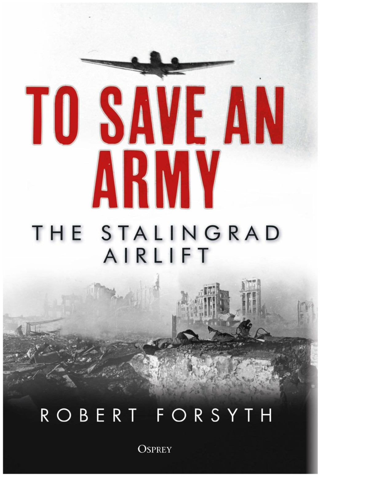 To Save An Army The Stalingrad Airlift Robert Forsyth