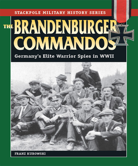 The Brandenburger Commandos Germanys Elite Warrior Spies In World War Ii Franz Kurowski