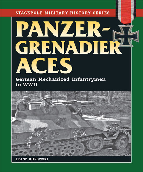 Panzergrenadier Aces German Mechanized Infantrymen In Wwii Franz Kurowski