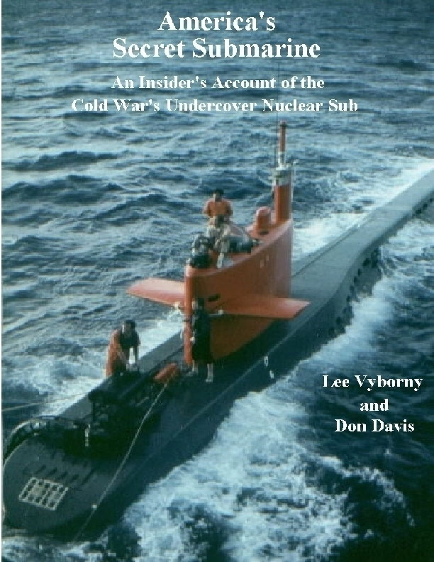 Americas Secret Submarine An Insiders Account Of The Cold Wars Undercover Nuclear Sub Lee Vyborny Don Davis