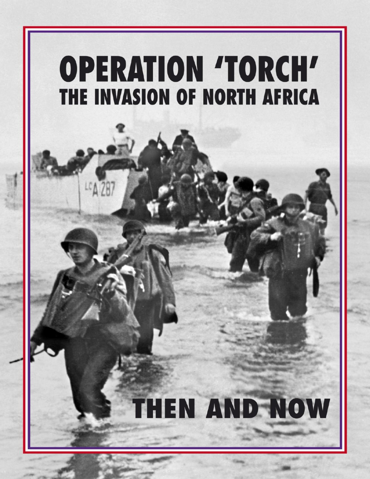 Torch Operation Torch The Invasion Of North Africa Then And Now Jean Paul Pallud