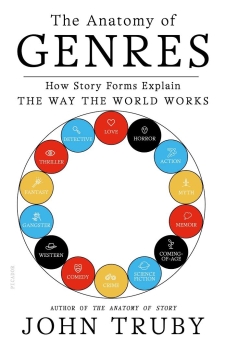 The Anatomy Of Genres How Story Forms Explain The Way The World Works John Truby