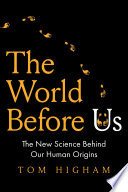 The World Before Us The New Science Behind Our Human Origins Thomas Higham