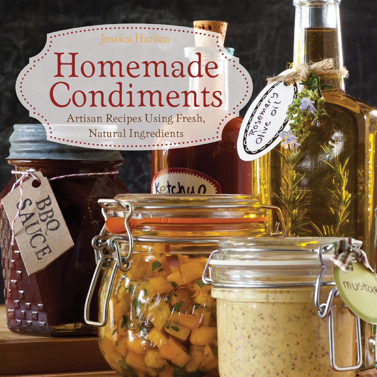 Homemade Condiments Artisan Recipes Using Fresh Natural Ingredients 1st Jessica Harlan