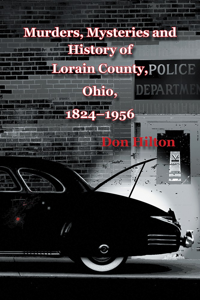 Murders Mysteries And History Of Lorain County Ohio 18241956 Don Hilton