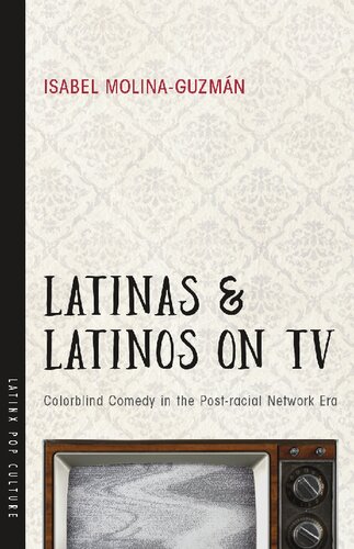 Latinas And Latinos On Tv Colorblind Comedy In The Postracial Network Era 2nd Edition Isabel Molinaguzmn