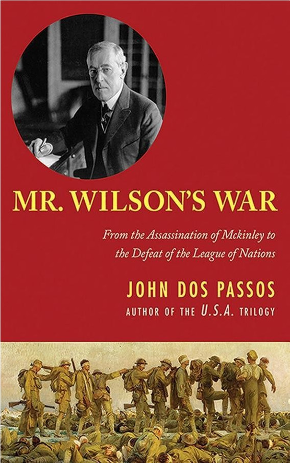 Mr Wilsons War From The Assassination Of Mckinley To The Defeat Of The League Of Nations John Dos Passos