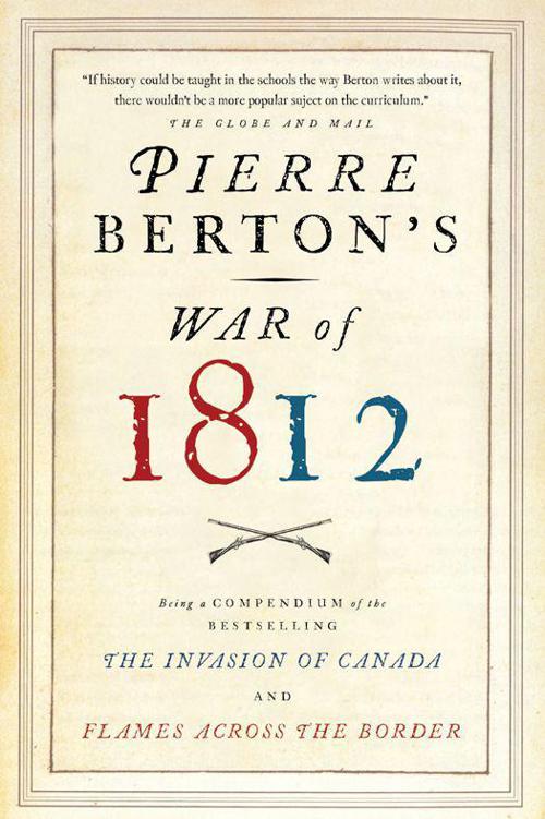 Pierre Bertons War Of 1812 The Invasion Of Canada And Flames Across The Border Pierre Berton