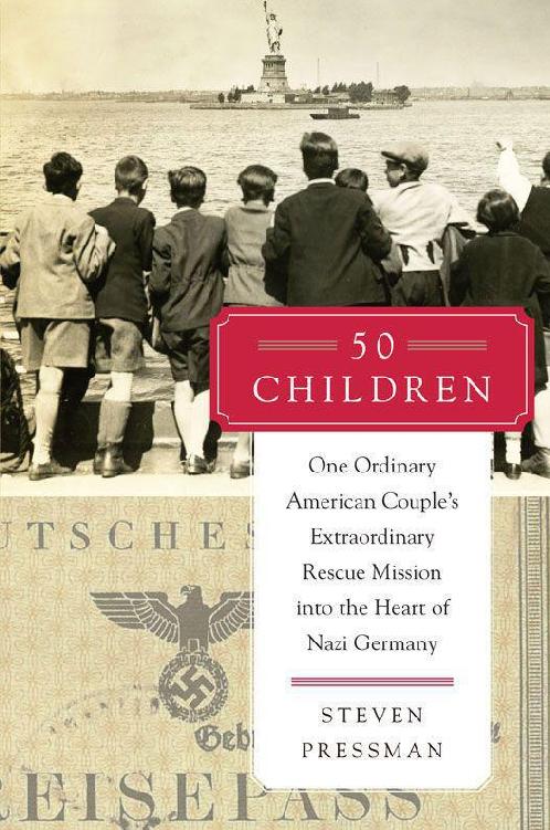 50 Children One Ordinary American Couples Extraordinary Rescue Mission Into The Heart Of Nazi Germany Steven Pressman