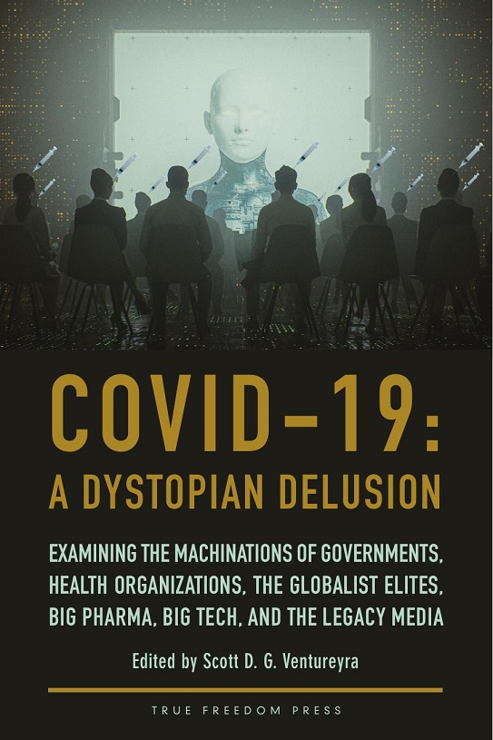 Covid19 A Dystopian Delusion Examining The Machinations Of Governments Health Organizations The Globalist Elites Big Pharma Big Tech And The Legacy Media Scott D G Ventureyra