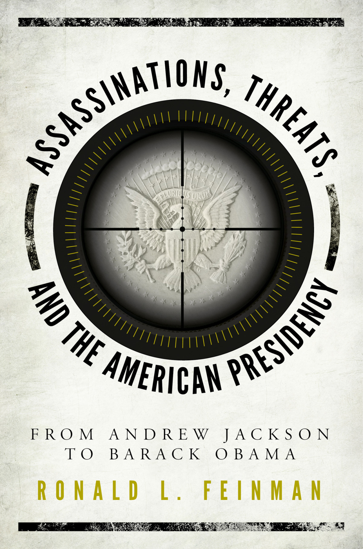 Assassinations Threats And The American Presidency From Andrew Jackson To Barack Obama Ronald L Feinman