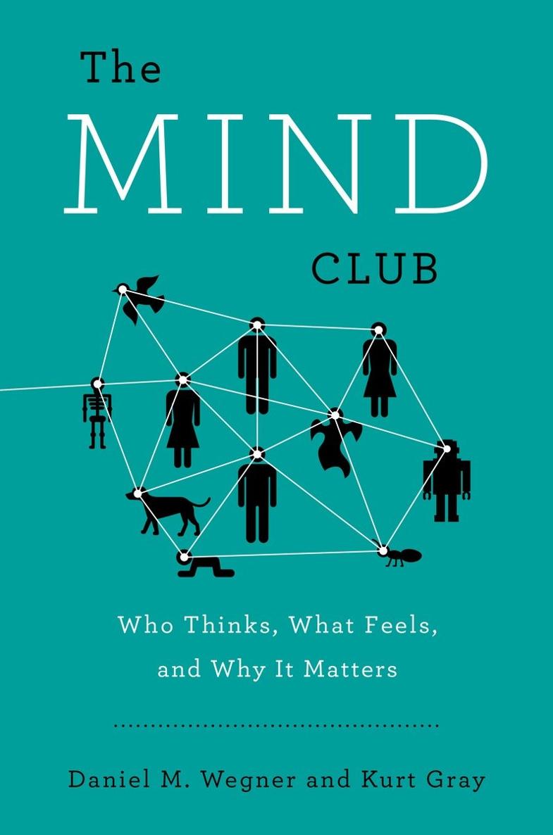 The Mind Club Who Thinks What Feels And Why It Matters Daniel M Wegner Kurt Gray