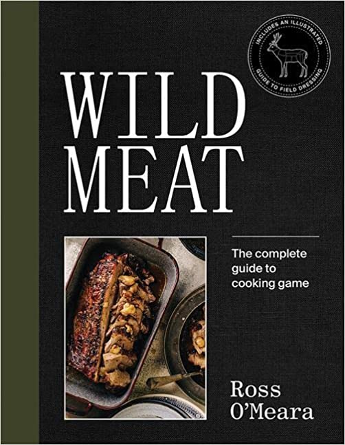 Wild Meat From Field To Plate Recipes From A Chef Who Hunts Ross Omeara