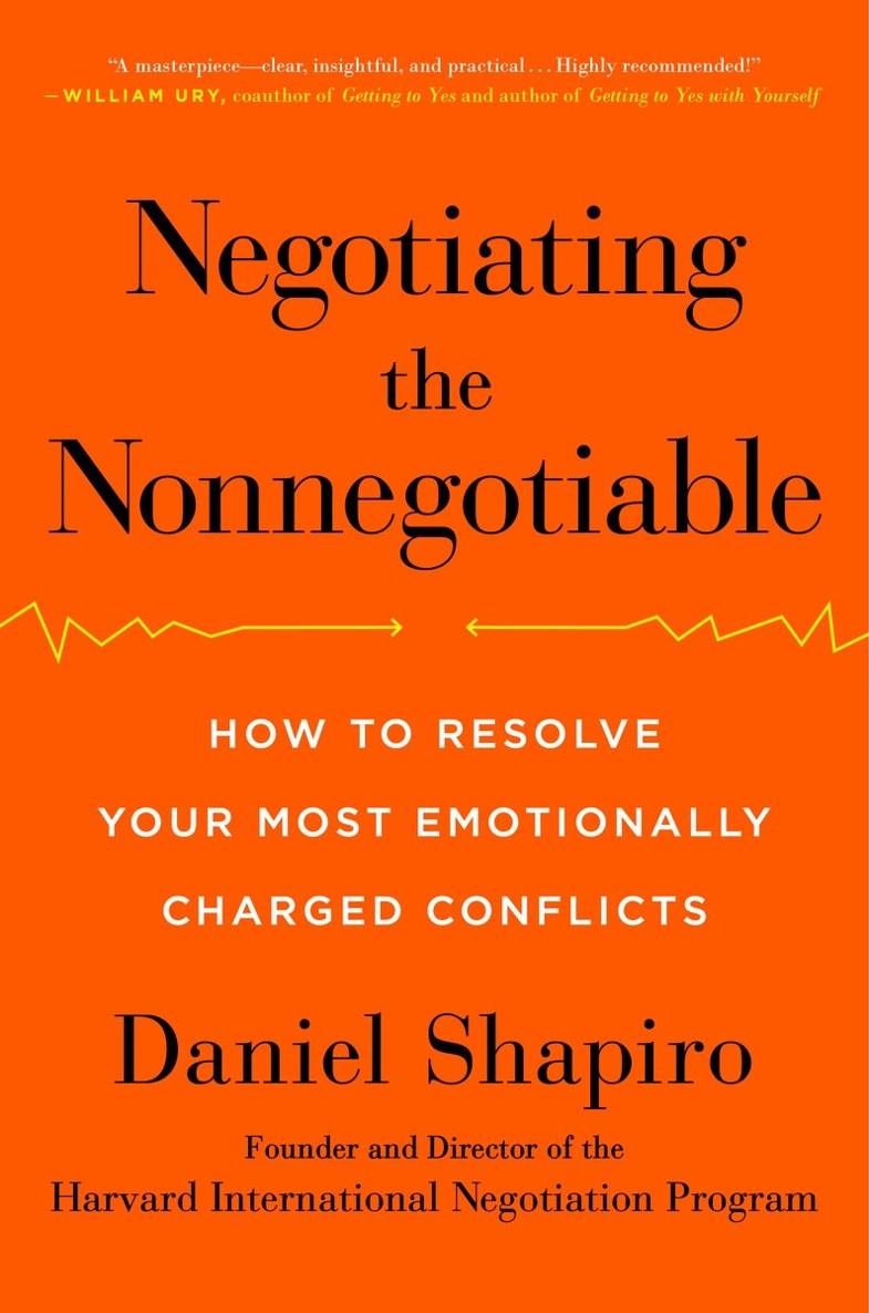 Negotiating The Nonnegotiable How To Resolve Your Most Emotionally Charged Conflicts Daniel Shapiro