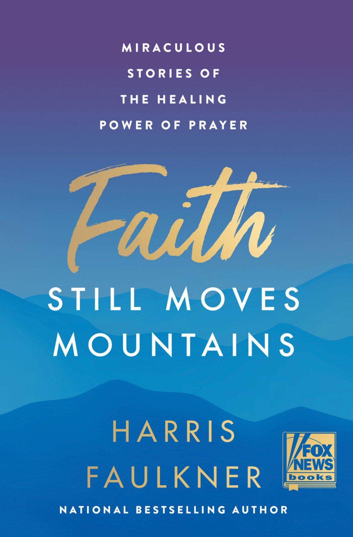 Faith Still Moves Mountains Miraculous Stories Of The Healing Power Of Prayer Faulkner