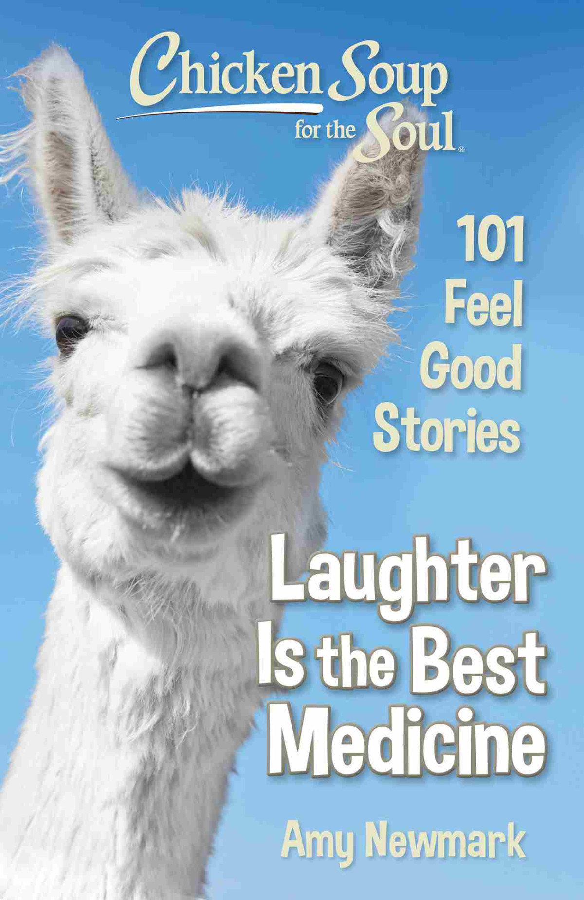 Chicken Soup For The Soul 101 Feel Good Stories Laughter Is The Best Medicine Amy Newmark