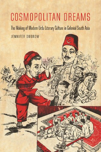 Cosmopolitan Dreams The Making Of Modern Urdu Literary Culture In Colonial South Asia Jennifer Dubrow