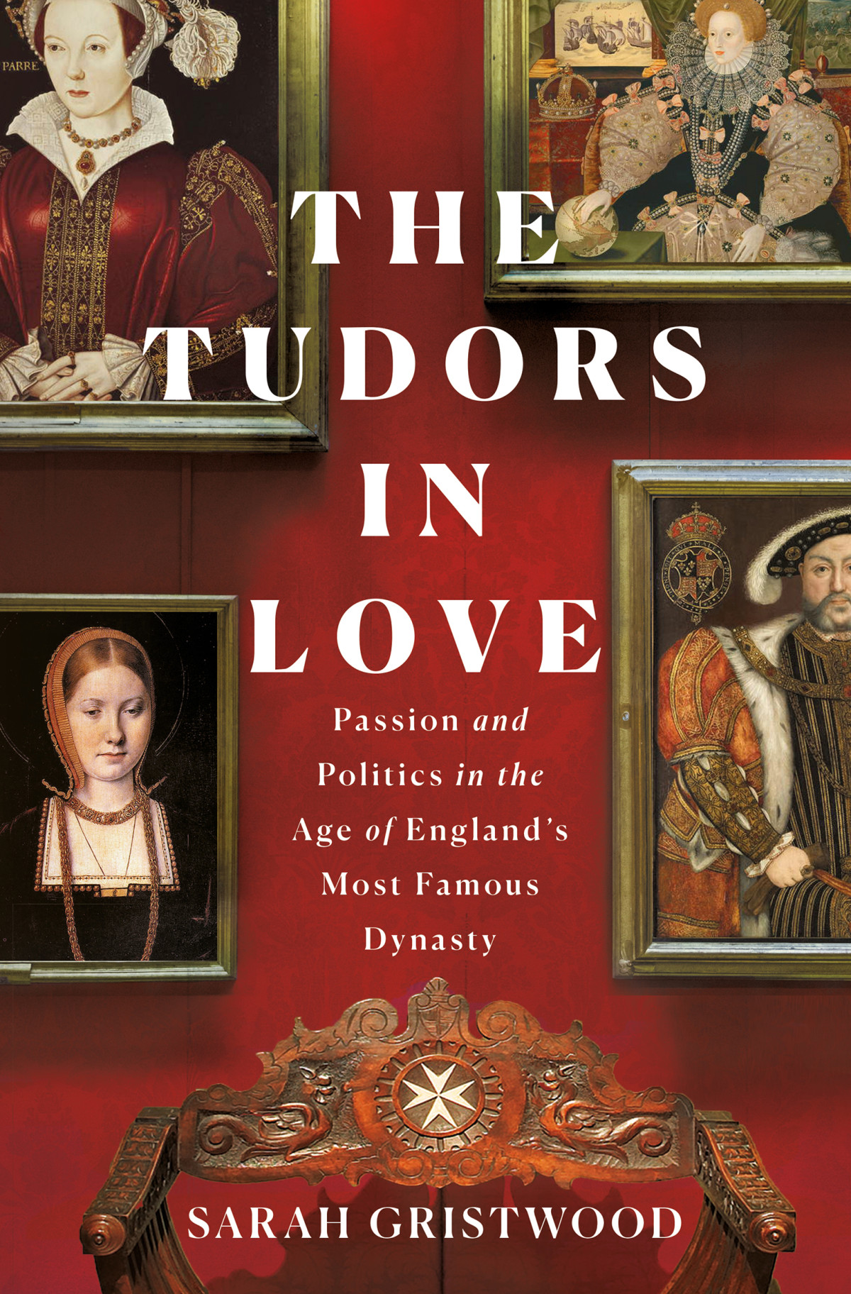 The Tudors In Love Passion And Politics In The Age Of Englands Most Famous Dynasty Sarah Gristwood