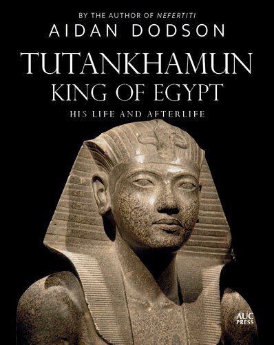 Tutankhamun King Of Egypt His Life And Afterlife Aidan Dodson