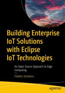 Building Enterprise Iot Solutions With Eclipse Iot Technologies An Open Source Approach To Edge Computing 1st Edition Frdric Desbiens