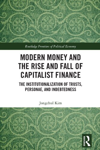 Modern Money And The Rise And Fall Of Capitalist Finance The Institutionalization Of Tusts Personae And Indebtedness Jongchul Kim