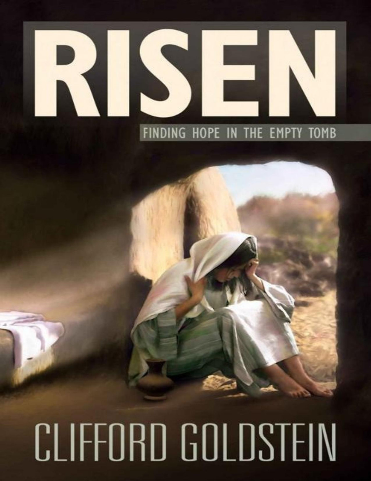 Risen Finding Hope In The Empty Tomb Clifford Goldstein Goldstein