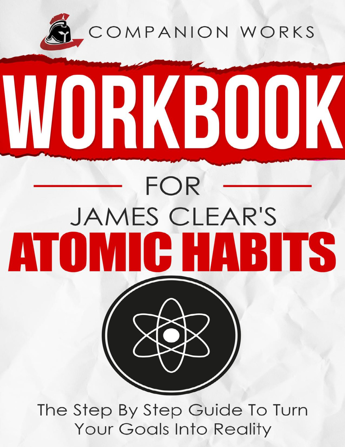 Workbook For James Clears Atomic Habits The Step By Step Guide To Turn Your Goals Into Reality James Clear