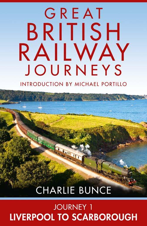 Journey 1 Liverpool To Scarborough Great British Railway Journeys Book 1 Charlie Bunce