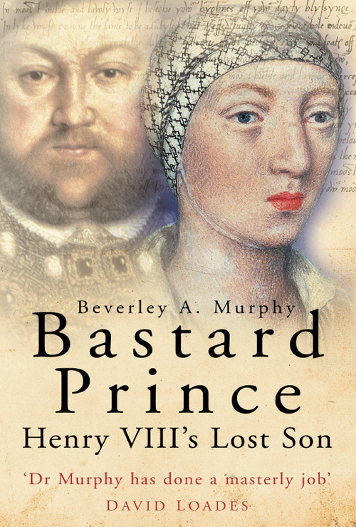 Bastard Prince Henry Viiis Lost Son Beverley A Murphy