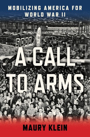 A Call To Arms Mobilizing America For World War Ii Maury Klein