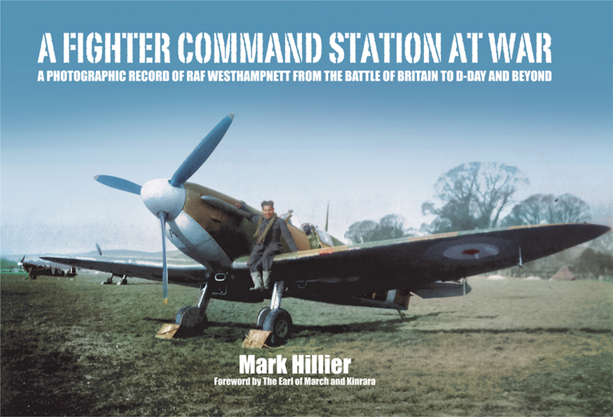 A Fighter Command Station At War A Photographic Record Of Raf Westhampnett From The Battle Of Britain To Dday And Beyond Mark Hiller