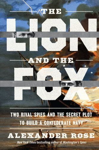 The Lion And The Fox Two Rival Spies And The Secret Plot To Build A Confederate Navy Alexander Rose