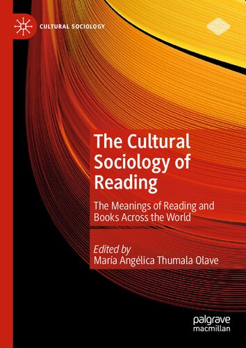The Cultural Sociology Of Reading The Meanings Of Reading And Books Across The World Mara Anglica Thumala Olave