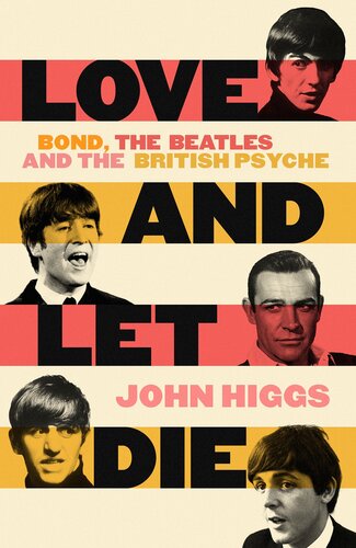 Love And Let Die Bond The Beatles And The British Psyche John Higgs