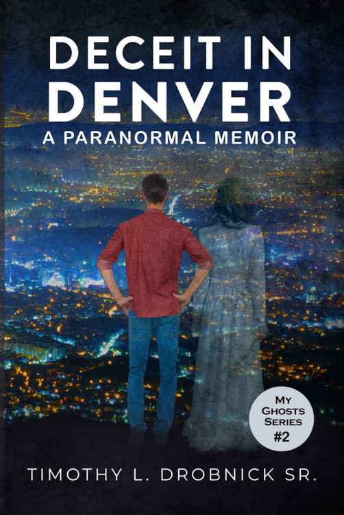 Deceit In Denver A Paranormal Memoir My Ghosts Book 2 Timothy L Drobnick Sr