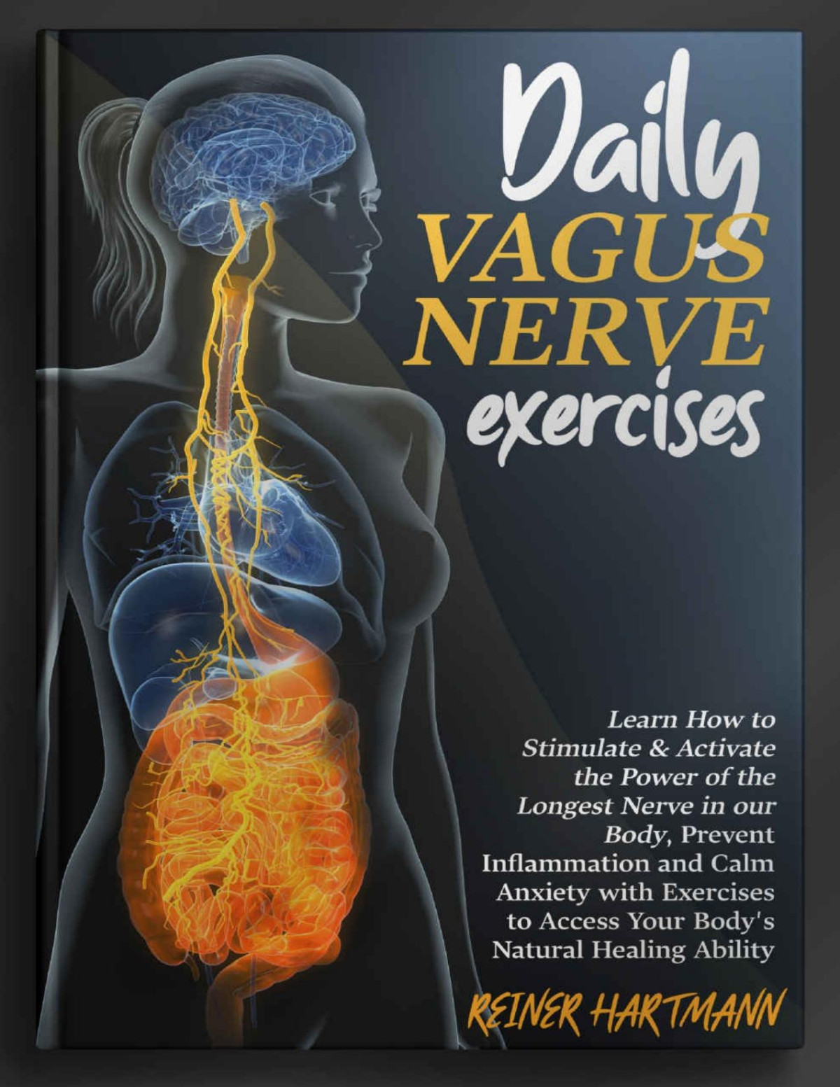 Daily Vagus Nerve Exercises Learn How To Stimulate Activate The Power Of The Longest Nerve In Our Body Prevent Inflammation And Calm Anxiety With Exercises To Access Your Bodys Natural Healing Reiner Hartmann