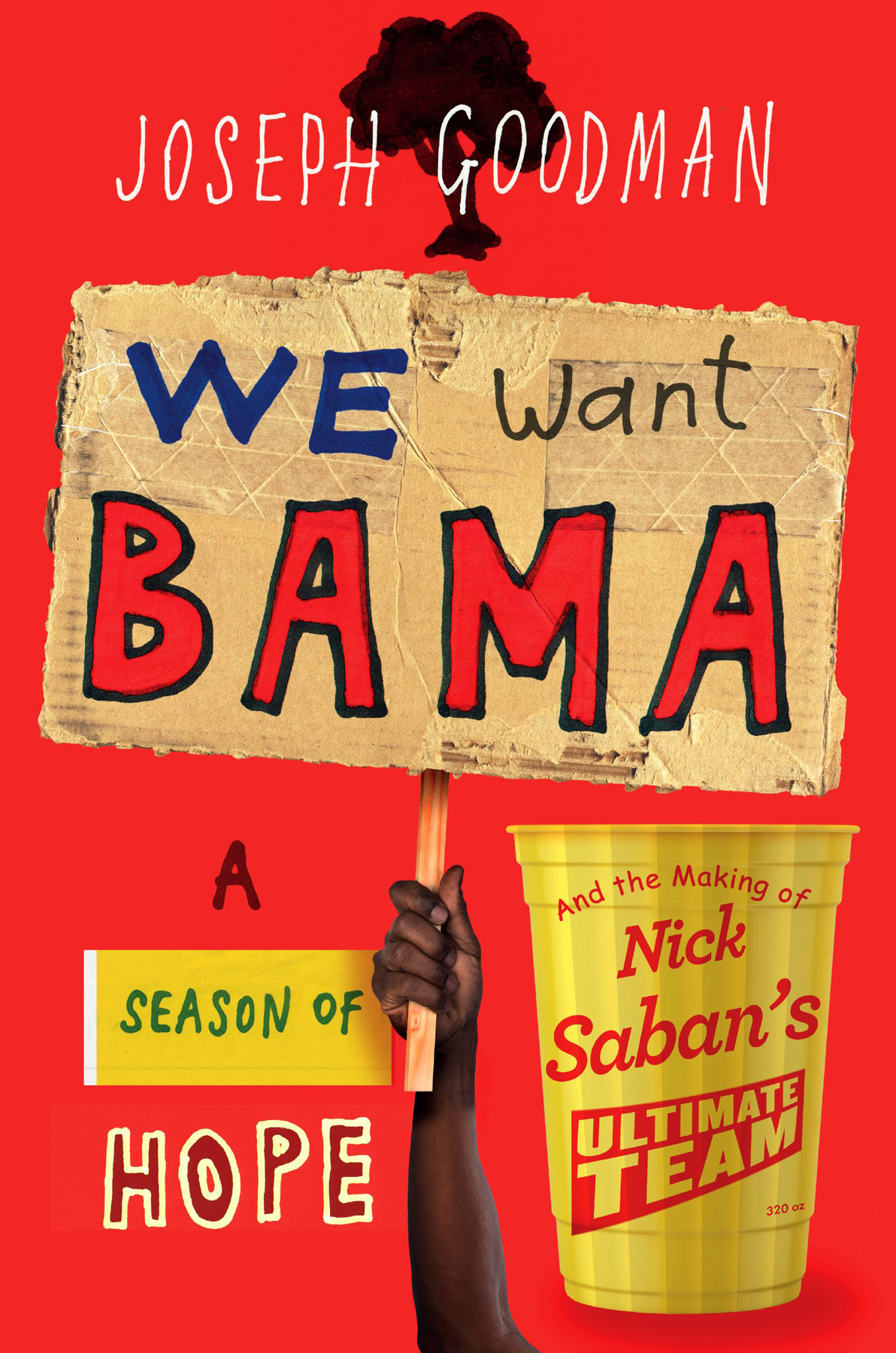 We Want Bama A Season Of Hope And The Making Of Nick Sabans Ultimate Team Joseph Goodman